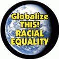 Globalize THIS - RACIAL EQUALITY [earth graphic] POLITICAL MAGNET