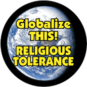 Globalize THIS - RELIGIOUS TOLERANCE [earth graphic] POLITICAL BUTTON