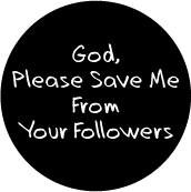 God, Please Save Me From Your Followers POLITICAL BUTTON