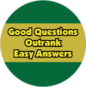 Good Questions Outrank Easy Answers - POLITICAL BUTTON