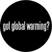 Got Global Warming POLITICAL BUTTON