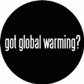 Got Global Warming POLITICAL BUTTON