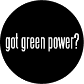 Got Green Power POLITICAL BUTTON