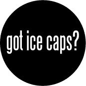 Got Ice Caps POLITICAL BUTTON