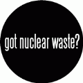 Got Nuclear Waste POLITICAL BUTTON