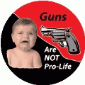 Guns Are Not Pro-Life POLITICAL BUTTON