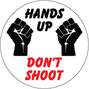 Hand Up, Don't Shoot with Black Power Fists POLITICAL BUTTON