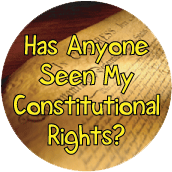 Has Anyone Seen My Constitutional Rights? POLITICAL BUTTON