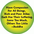 Have Compassion For All Beings,Rich and Poor Alike; Each Has Their Suffering.Some Too Much, Others Too Little -- Buddha quote POLITICAL BUMPER STICKER