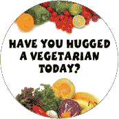Have You Hugged a Vegetarian Today? POLITICAL BUTTON