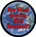 How About Securing This Homeland (Planet Earth) - POLITICAL STICKERS