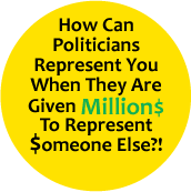 How Can Politicians Represent You When They Are Given Millions To Represent Someone Else?! POLITICAL BUTTON