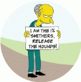 I Am The One Percent - Smithers, Release the Hounds (Montgomery Burns) POLITICAL BUTTON
