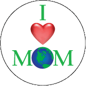 I Love Mom Earth POLITICAL BUTTON