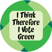 I Think Therefore I Vote Green POLITICAL BUTTON