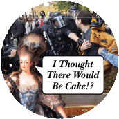 I Thought There Would Be Cake (Marie Antoinette Protester) - OCCUPY WALL STREET POLITICAL BUTTON