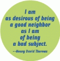 I am as desirous of being a good neighbor as I am of being a bad subject -- Henry David Thoreau quote POLITICAL KEY CHAIN