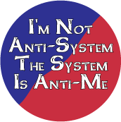 I'm Not Anti-System, The System Is Anti-Me POLITICAL BUTTON