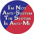 I'm Not Anti-System, The System Is Anti-Me POLITICAL BUMPER STICKER