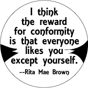 I think the reward for conformity is that everyone likes you except yourself -- Rita Mae Brown quote POLITICAL KEY CHAIN