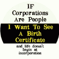 If Corporations Are People, I Want To See A Birth Certificate POLITICAL BUTTON
