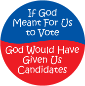 If God Meant For Us to Vote, God Would Have Given Us Candidates POLITICAL BUTTON