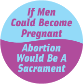 If Men Could Become Pregnant, Abortion Would Be A Sacrament POLITICAL POSTER