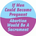 If Men Could Become Pregnant, Abortion Would Be A Sacrament POLITICAL BUMPER STICKER