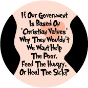 If Our Government Is Based On 'Christian Values' Why Then Wouldn't We Want Help The Poor, Feed The Hungry, Or Heal The Sick? POLITICAL STICKERS
