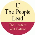 If The People Lead, The Leaders Will Follow POLITICAL BUTTON
