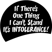 If There's One Thing I Can't Stand It's Intolerance POLITICAL BUTTON