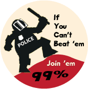 If You Can't Beat 'em, Join 'em 99% (Riot Policeman) - OCCUPY WALL STREET POLITICAL BUTTON