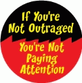 If You're Not Outraged, You're Not Paying Attention POLITICAL BUTTON