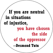 If you are neutral in situations of injustice, you have chosen the side of the oppressor -- Desmond Tutu quote POLITICAL STICKERS