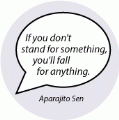 If you don't stand for something, you'll fall for anything. Aparajito Sen quote POLITICAL BUMPER STICKER