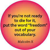 If you're not ready to die for it, put the word 'freedom' out of your vocabulary. Malcolm X quote POLITICAL STICKERS