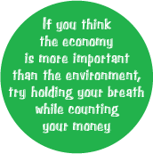 If you think the economy is more important than the environment, try holding your breath while counting your money POLITICAL T-SHIRT