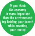 If you think the economy is more important than the environment, try holding your breath while counting your money POLITICAL POSTER