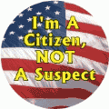 I'm A Citizen Not A Suspect POLITICAL BUTTON