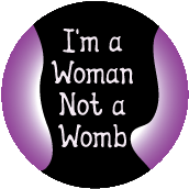 I'm a Woman Not a Womb POLITICAL BUTTON
