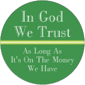 In God We Trust, as Long as It's on the Money We Have POLITICAL POSTER