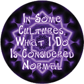 In Some Cultures, What I Do Is Considered Normal POLITICAL BUTTON