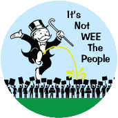 It's Not WEE The People (Monopoly Man) - FUNNY POLITICAL BUTTON