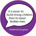 It is easier to build strong children than to repair broken men. Frederick Douglass quote POLITICAL BUTTON