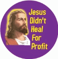 Jesus Didn't Heal For Profit POLITICAL BUTTON