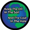 Keep The Oil In The Soil And The Coal In The Hole POLITICAL BUTTON