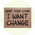 Keep Your Coins, I Want Change (Sign) - POLITICAL BUMPER STICKER