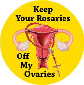 Keep Your Rosaries Off My Ovaries POLITICAL BUTTON