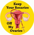 Keep Your Rosaries Off My Ovaries POLITICAL MAGNET