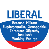 LIBERAL - Because Militant Fundamentalist, Xenophobic, Corporate Oligarchy Just Isn't Working For Me POLITICAL KEY CHAIN